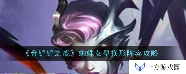 金铲铲之战：蜘蛛女皇换形阵容，让你上分如喝水般简单！