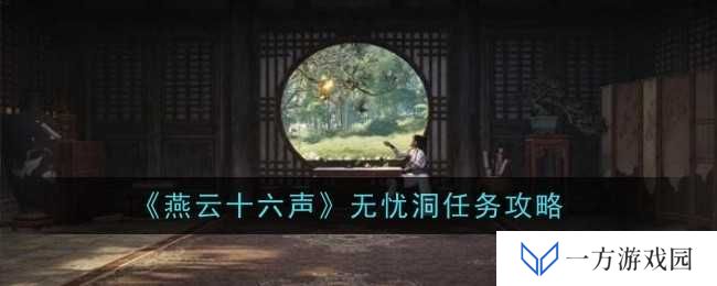《燕云十六声》无忧洞任务全攻略，让你秒变“游戏大神”不是梦！