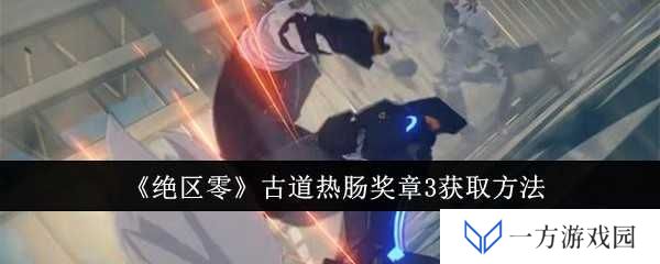 《绝区零》古道热肠奖章3怎么拿？看完这篇攻略秒变“游戏大佬”！