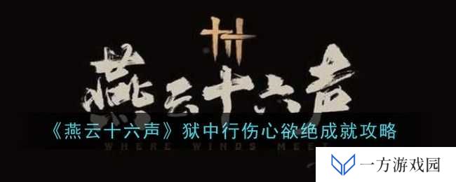 《燕云十六声》狱中行伤心欲绝？来看这份“狱中emo达成”攻略！